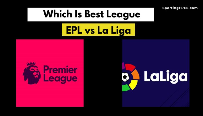 EPL vs La Liga: Which Is The Best Football League?